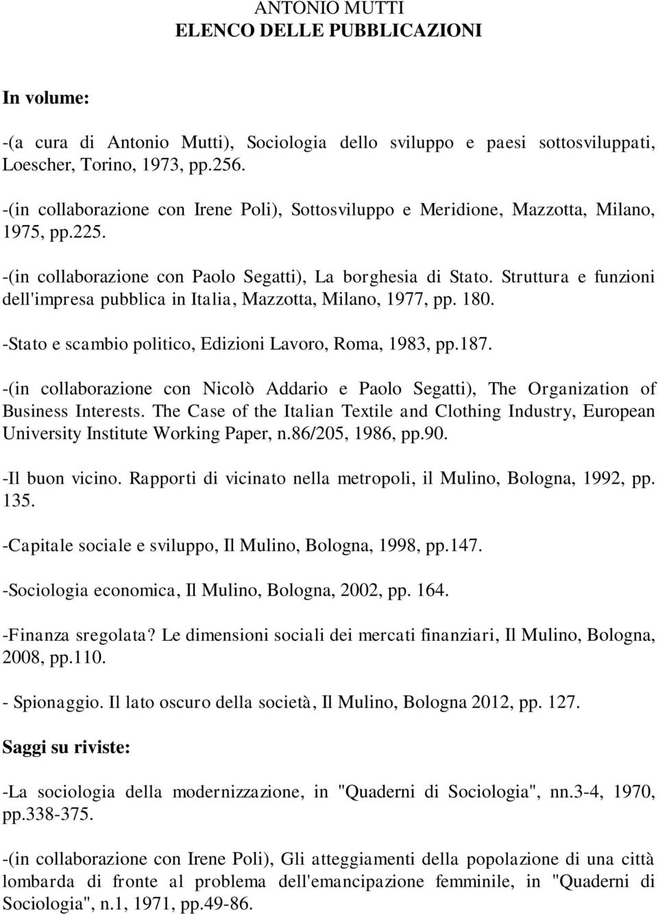 Struttura e funzioni dell'impresa pubblica in Italia, Mazzotta, Milano, 1977, pp. 180. -Stato e scambio politico, Edizioni Lavoro, Roma, 1983, pp.187.