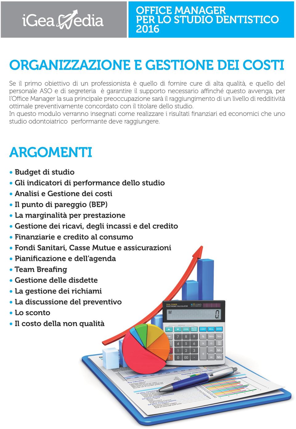 studio. In questo modulo verranno insegnati come realizzare i risultati finanziari ed economici che uno studio odontoiatrico performante deve raggiungere.