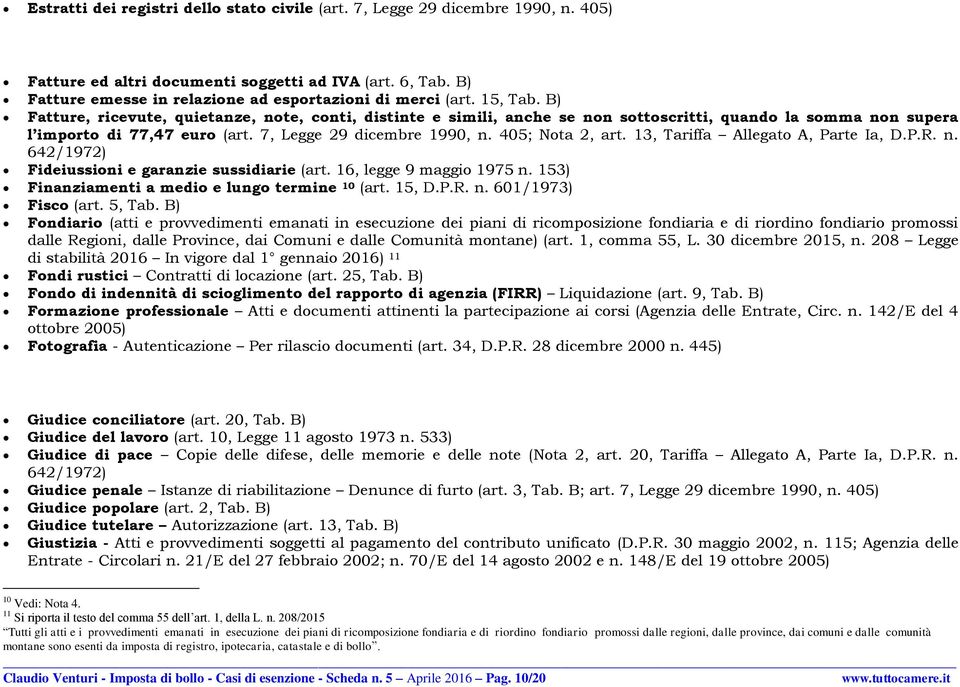 405; Nota 2, art. 13, Tariffa Allegato A, Parte Ia, D.P.R. n. 642/1972) Fideiussioni e garanzie sussidiarie (art. 16, legge 9 maggio 1975 n. 153) Finanziamenti a medio e lungo termine 10 (art. 15, D.