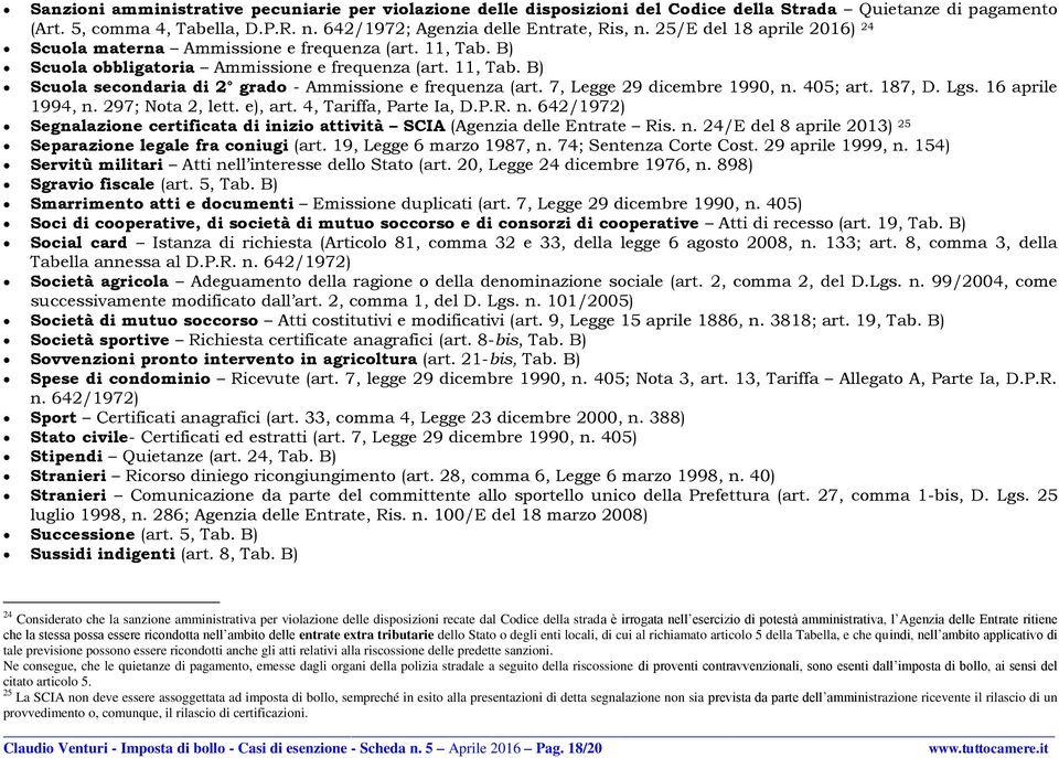 7, Legge 29 dicembre 1990, n. 405; art. 187, D. Lgs. 16 aprile 1994, n. 297; Nota 2, lett. e), art. 4, Tariffa, Parte Ia, D.P.R. n. 642/1972) Segnalazione certificata di inizio attività SCIA (Agenzia delle Entrate Ris.