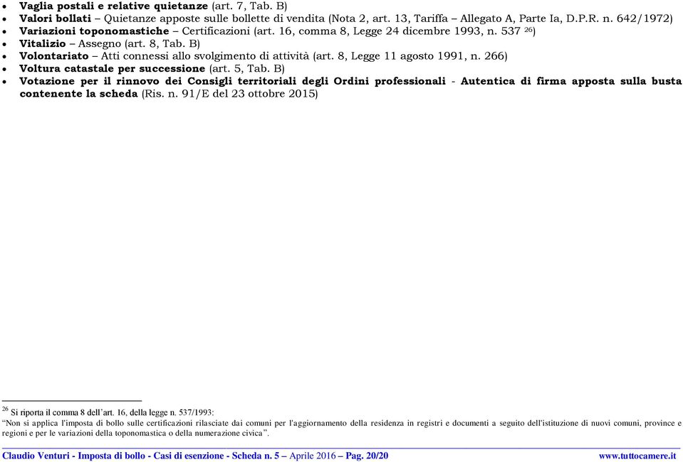 B) Volontariato Atti connessi allo svolgimento di attività (art. 8, Legge 11 agosto 1991, n. 266) Voltura catastale per successione (art. 5, Tab.