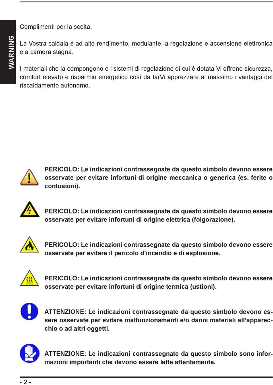 autonomo. PERICOLO: Le indicazioni contrassegnate da questo simbolo devono essere osservate per evitare infortuni di origine meccanica o generica (es. ferite o contusioni).