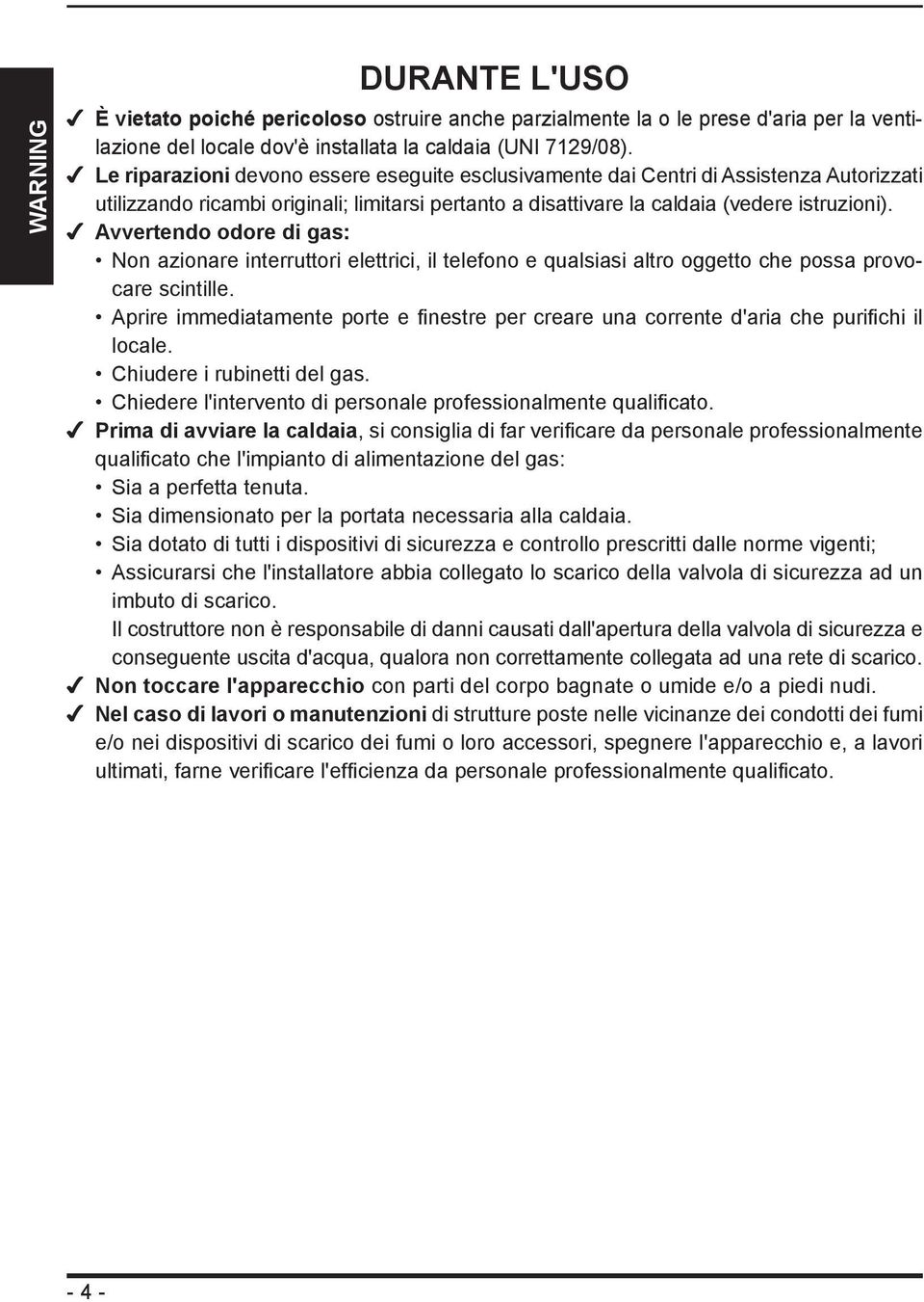 Avvertendo odore di gas: Non azionare interruttori elettrici, il telefono e qualsiasi altro oggetto che possa provocare scintille.