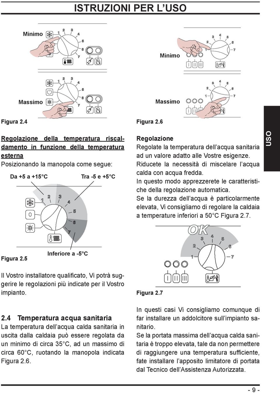 sanitaria ad un valore adatto alle Vostre esigenze. Riducete la necessità di miscelare l acqua calda con acqua fredda. In questo modo apprezzerete le caratteristiche della regolazione automatica.