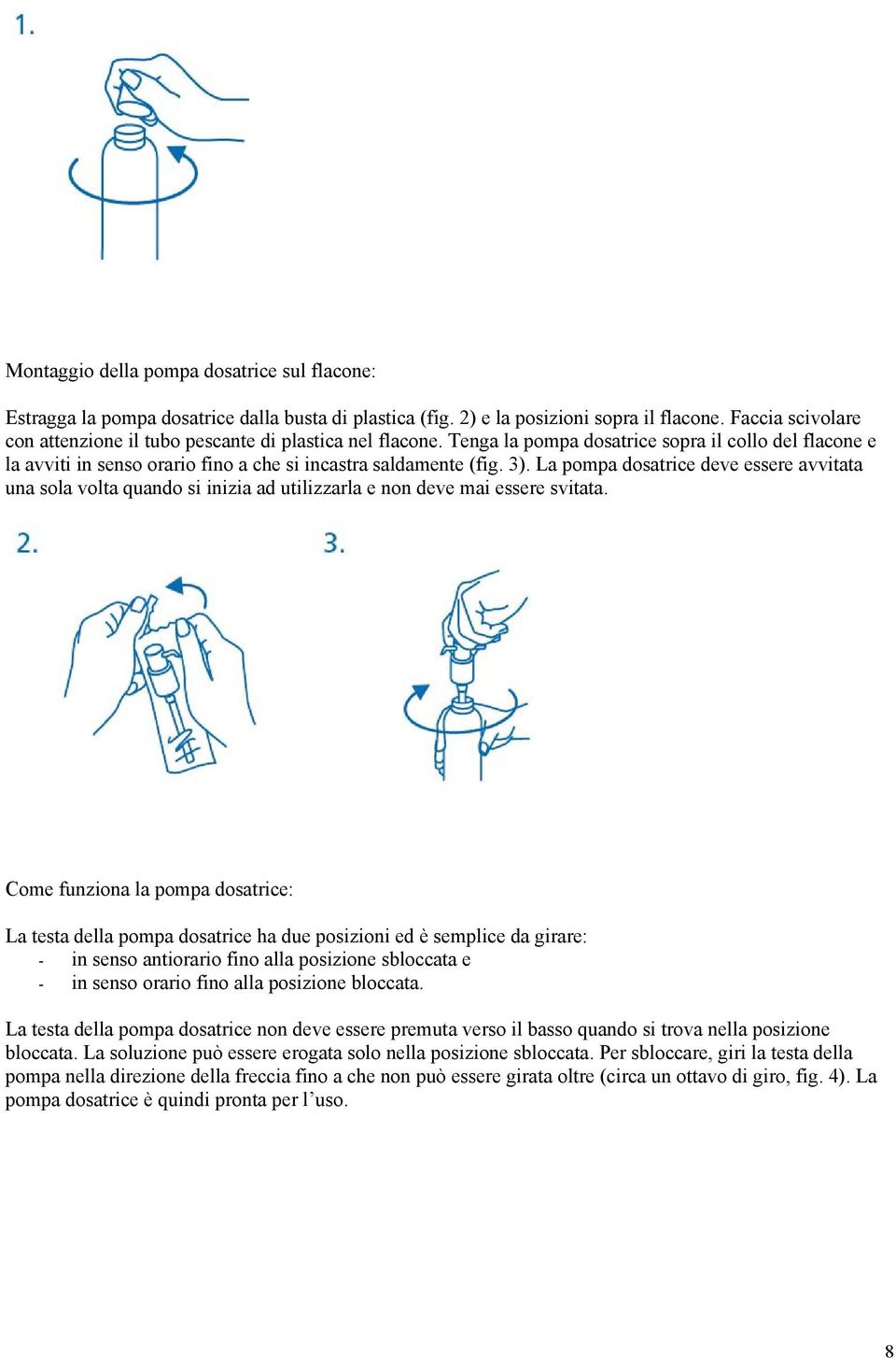 La pompa dosatrice deve essere avvitata una sola volta quando si inizia ad utilizzarla e non deve mai essere svitata.