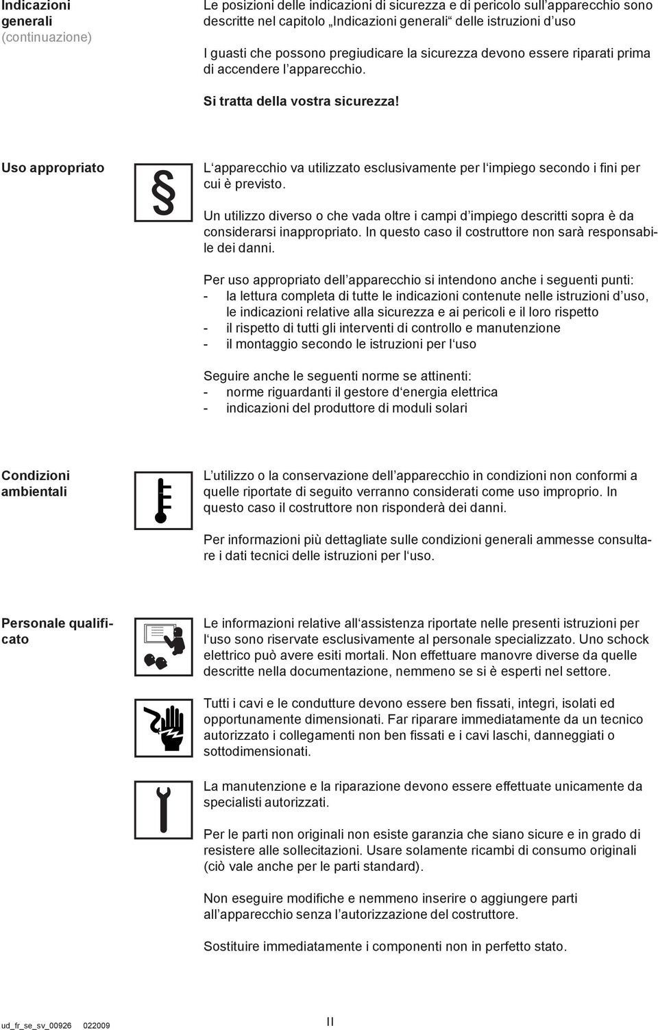 Uso appropriato L apparecchio va utilizzato esclusivamente per l impiego secondo i fini per cui è previsto.