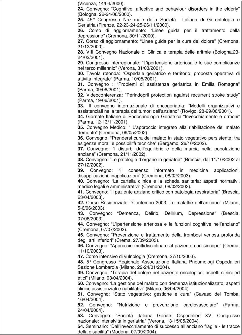 Corso di aggiornamento: Linee guida per il trattamento della depressione (Cremona, 30/11/2000). 27. Corso di aggiornamento: Linee guida per la cura del dolore (Cremona, 21/12/2000). 28.