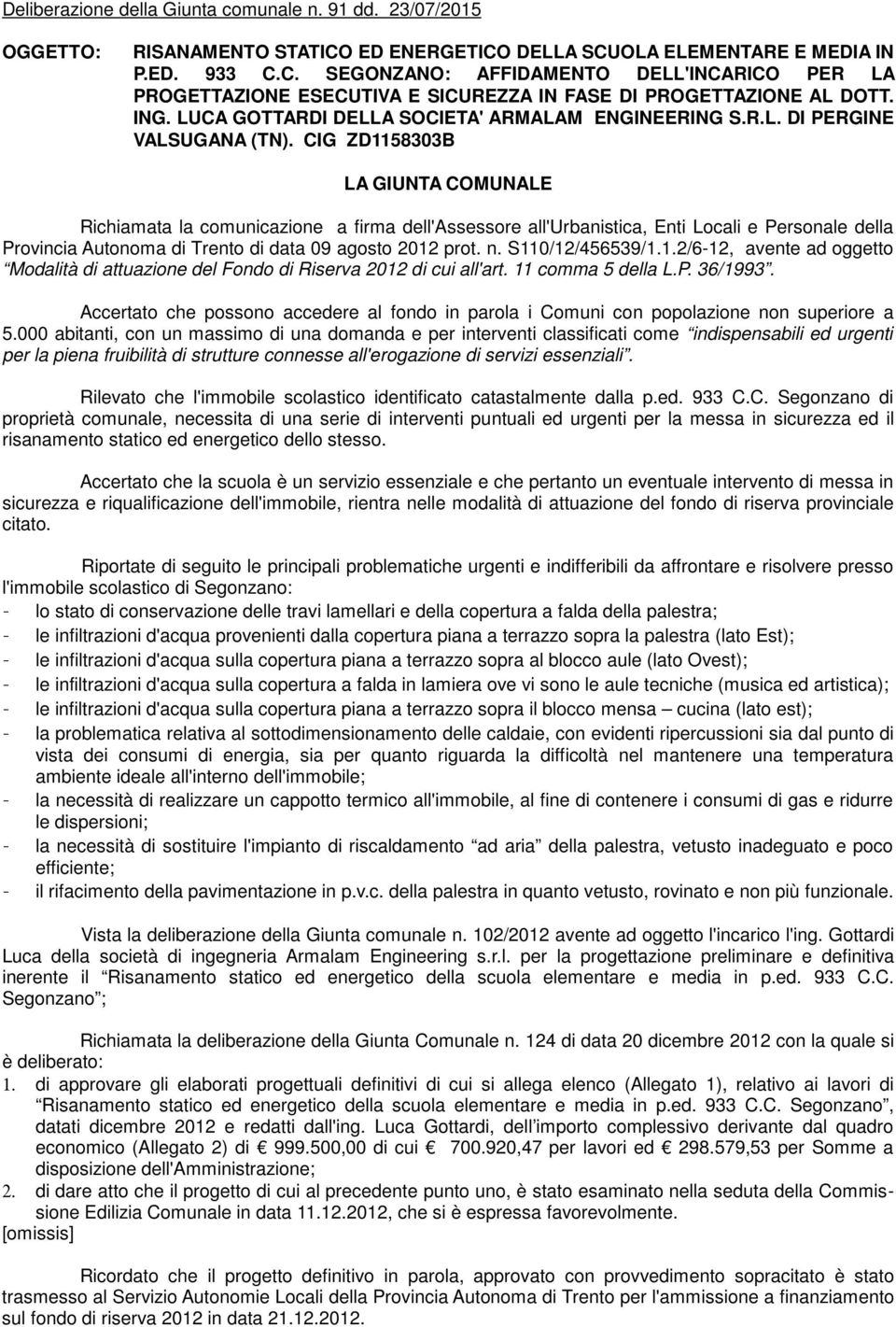CIG ZD1158303B LA GIUNTA COMUNALE Richiamata la comunicazione a firma dell'assessore all'urbanistica, Enti Locali e Personale della Provincia Autonoma di Trento di data 09 agosto 2012 prot. n.