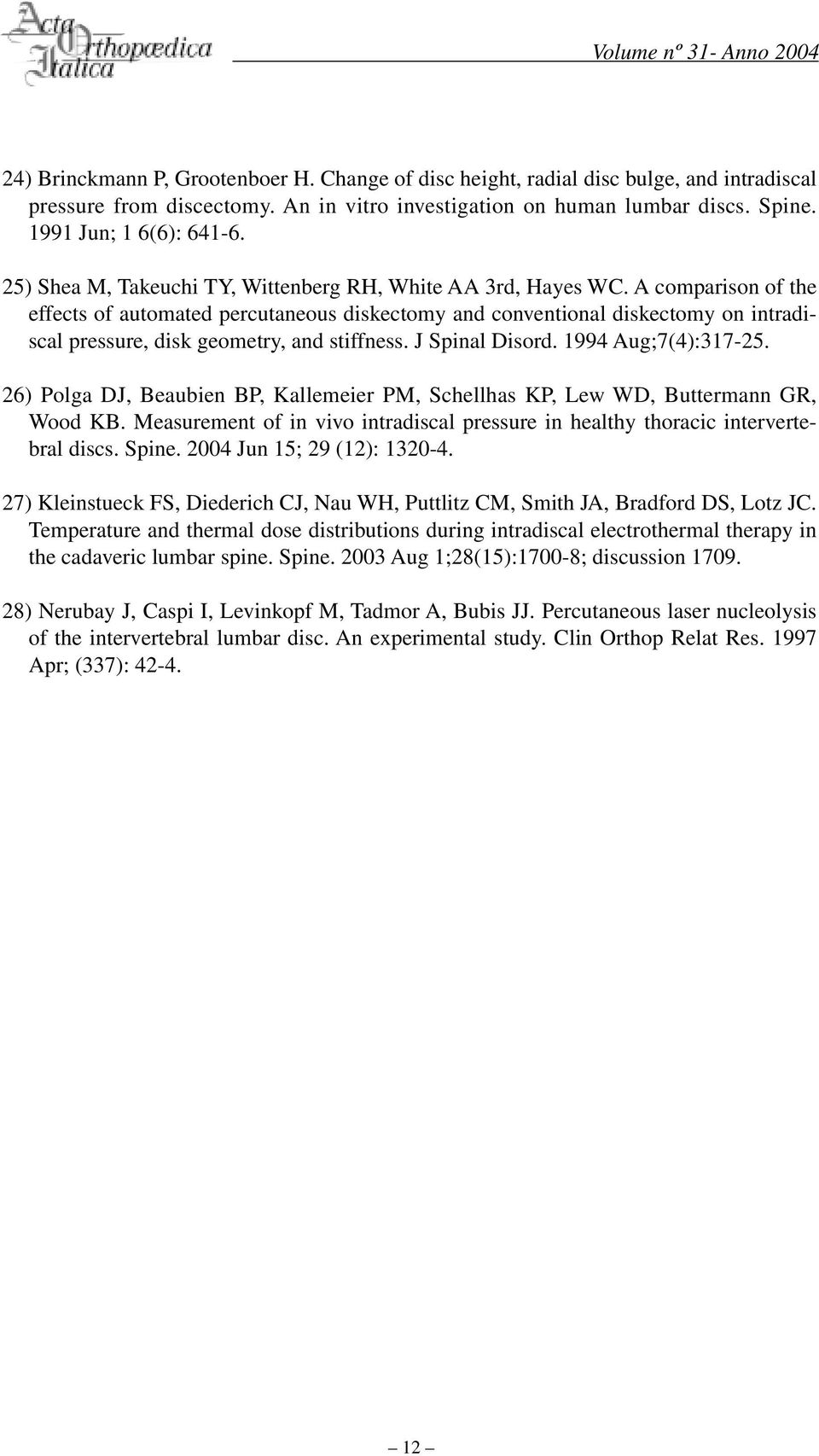 A comparison of the effects of automated percutaneous diskectomy and conventional diskectomy on intradiscal pressure, disk geometry, and stiffness. J Spinal Disord. 1994 Aug;7(4):317-25.