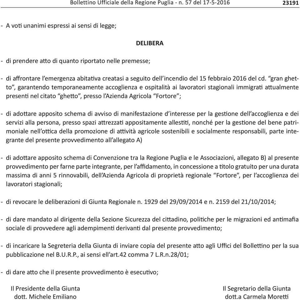 gran ghetto, garantendo temporaneamente accoglienza e ospitalità ai lavoratori stagionali immigrati attualmente presenti nel citato ghetto, presso l Azienda Agricola Fortore ; - di adottare apposito