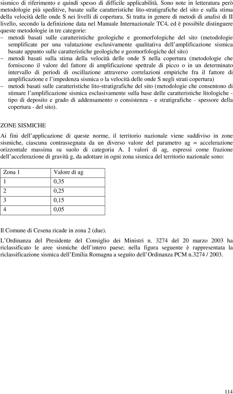 Si tratta in genere di metodi di analisi di II livello, secondo la definizione data nel Manuale Internazionale TC4, ed è possibile distinguere queste metodologie in tre categorie: metodi basati sulle