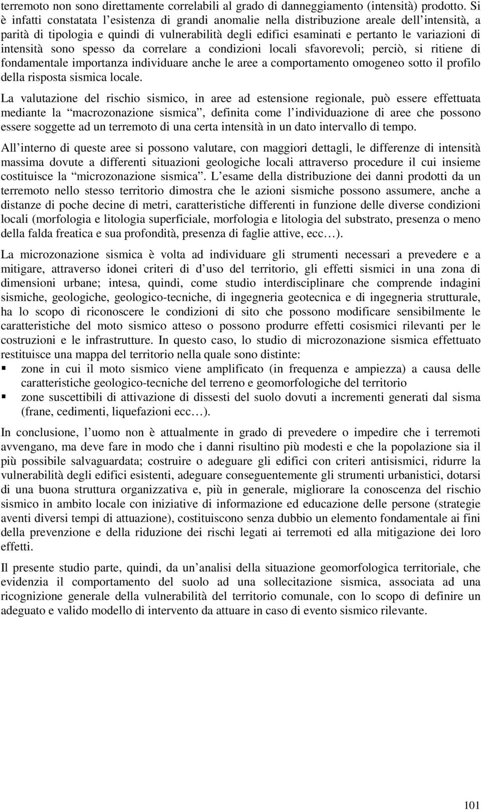 intensità sono spesso da correlare a condizioni locali sfavorevoli; perciò, si ritiene di fondamentale importanza individuare anche le aree a comportamento omogeneo sotto il profilo della risposta