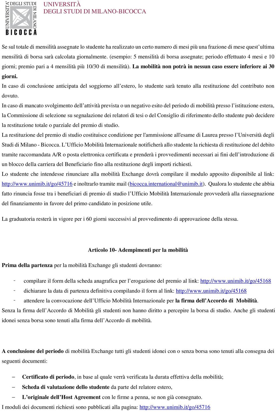 In caso di conclusione anticipata del soggiorno all estero, lo studente sarà tenuto alla restituzione del contributo non dovuto.