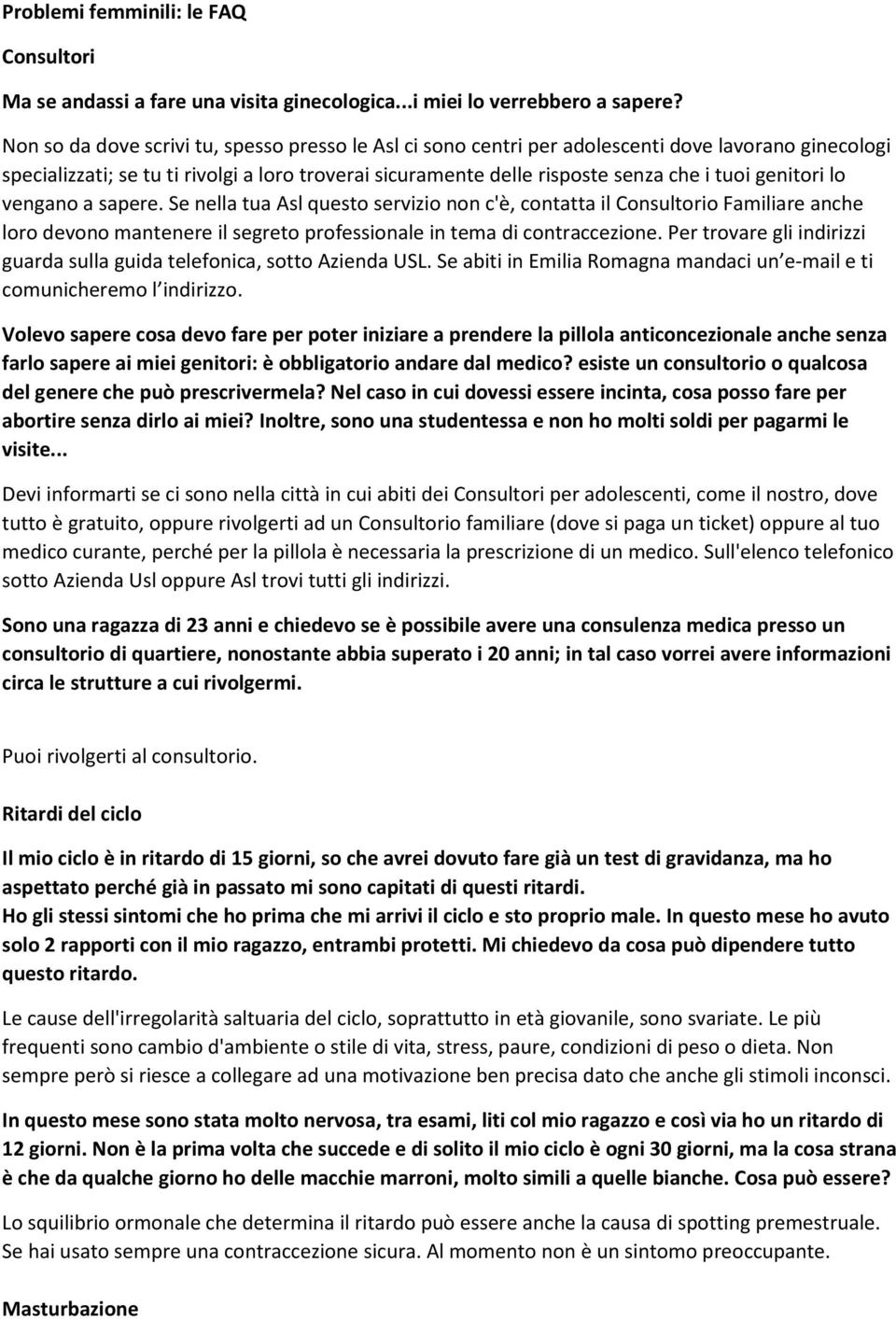 genitori lo vengano a sapere. Se nella tua Asl questo servizio non c'è, contatta il Consultorio Familiare anche loro devono mantenere il segreto professionale in tema di contraccezione.