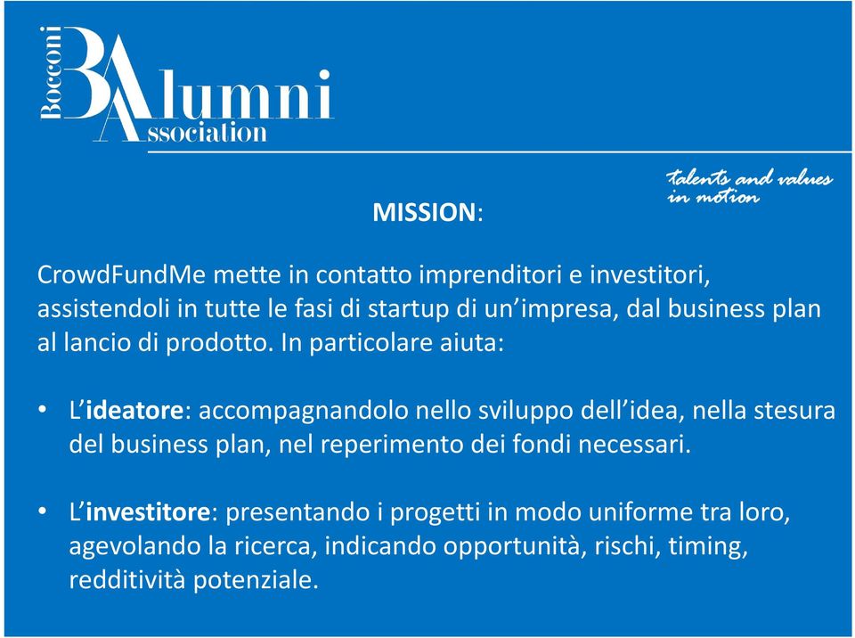 In particolare aiuta: L ideatore: accompagnandolo nello sviluppo dell idea, nella stesura del business plan, nel