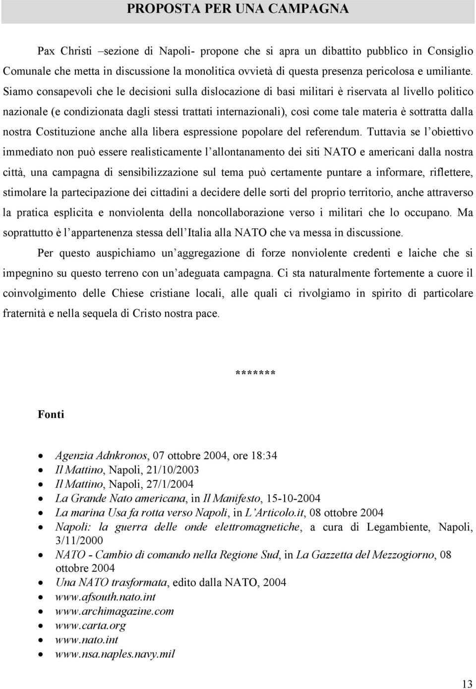 Siamo consapevoli che le decisioni sulla dislocazione di basi militari è riservata al livello politico nazionale (e condizionata dagli stessi trattati internazionali), così come tale materia è