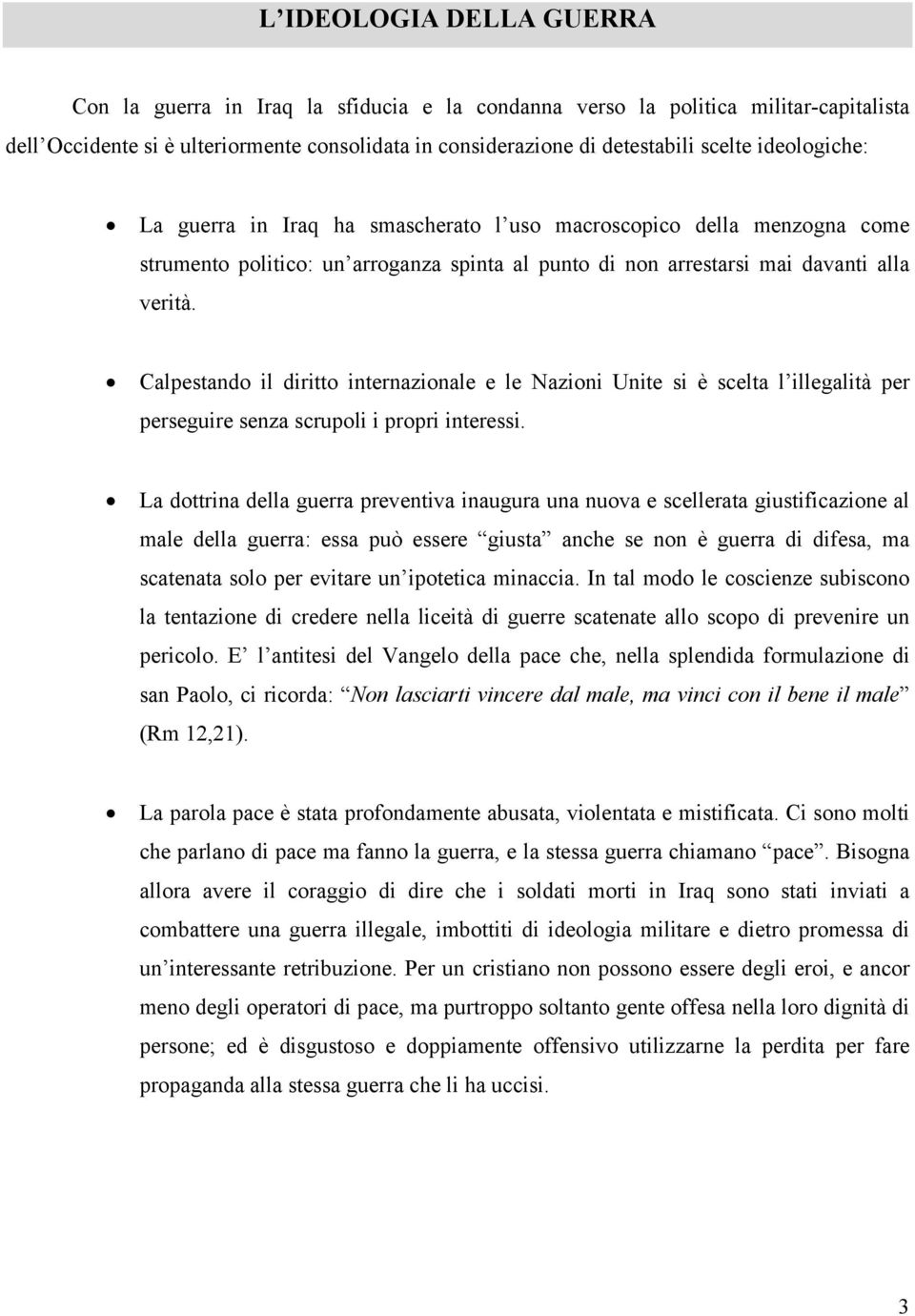 Calpestando il diritto internazionale e le Nazioni Unite si è scelta l illegalità per perseguire senza scrupoli i propri interessi.