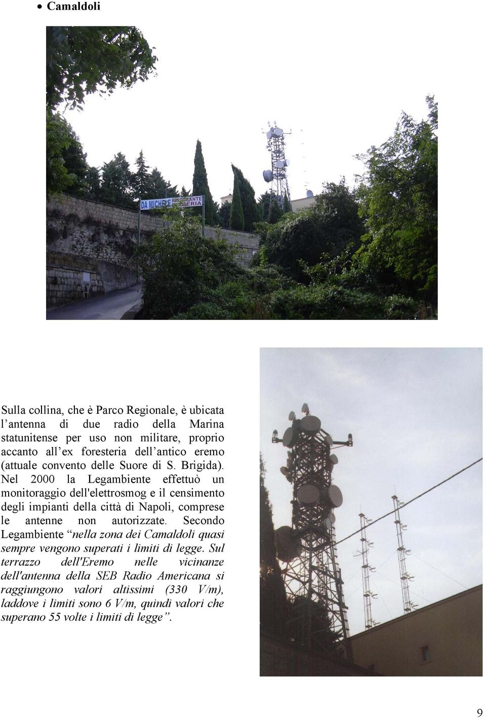 Nel 2000 la Legambiente effettuò un monitoraggio dell'elettrosmog e il censimento degli impianti della città di Napoli, comprese le antenne non autorizzate.