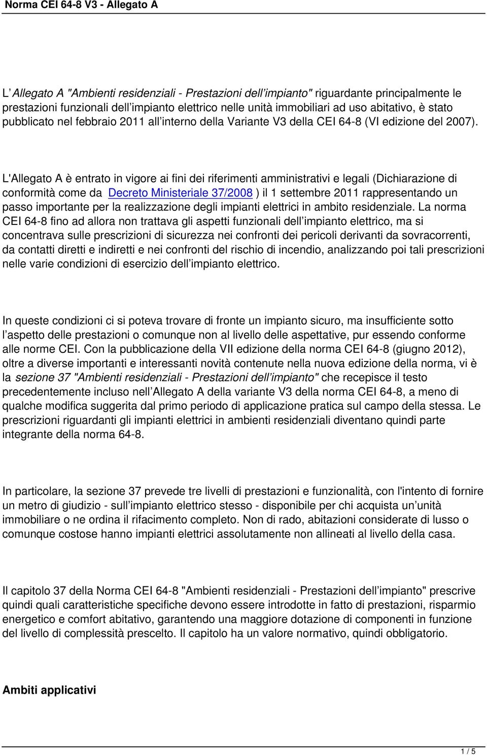 L'Allegato A è entrato in vigore ai fini dei riferimenti amministrativi e legali (Dichiarazione di conformità come da Decreto Ministeriale 37/2008 ) il 1 settembre 2011 rappresentando un passo