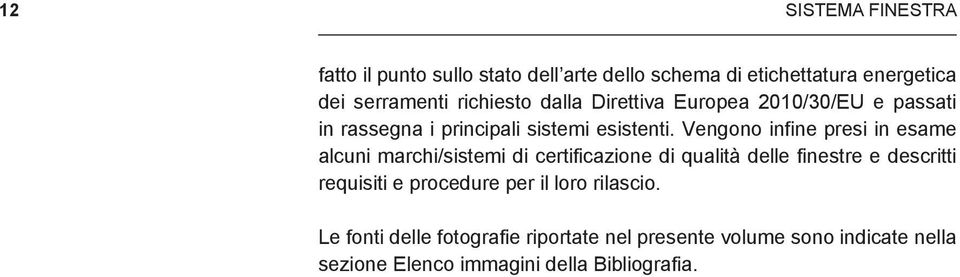 Vengono infine presi in esame alcuni marchi/sistemi di certificazione di qualità delle finestre e descritti requisiti e