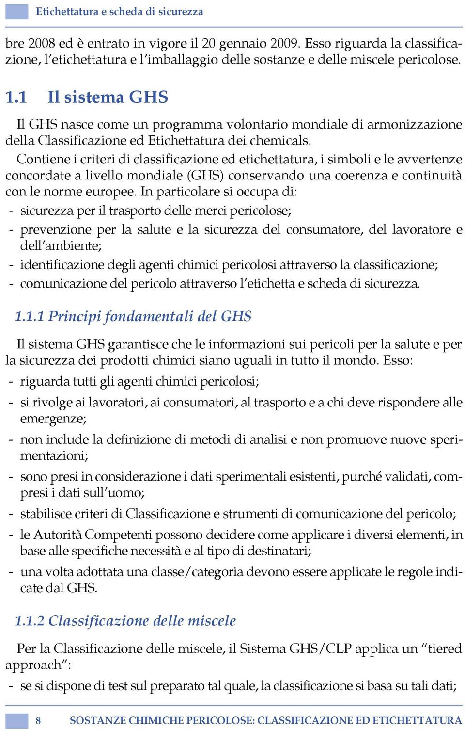 Contiene i criteri di classificazione ed etichettatura, i simboli e le avvertenze concordate a livello mondiale (GHS) conservando una coerenza e continuità con le norme europee.