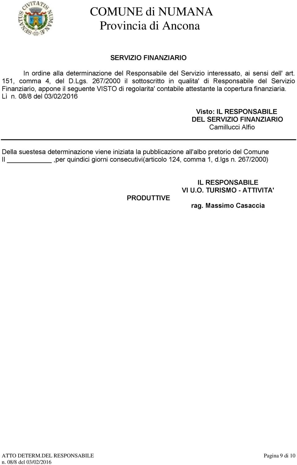 Lì Visto: IL RESPONSABILE DEL SERVIZIO FINANZIARIO Camillucci Alfio Della suestesa determinazione viene iniziata la pubblicazione all'albo pretorio del Comune Il,per