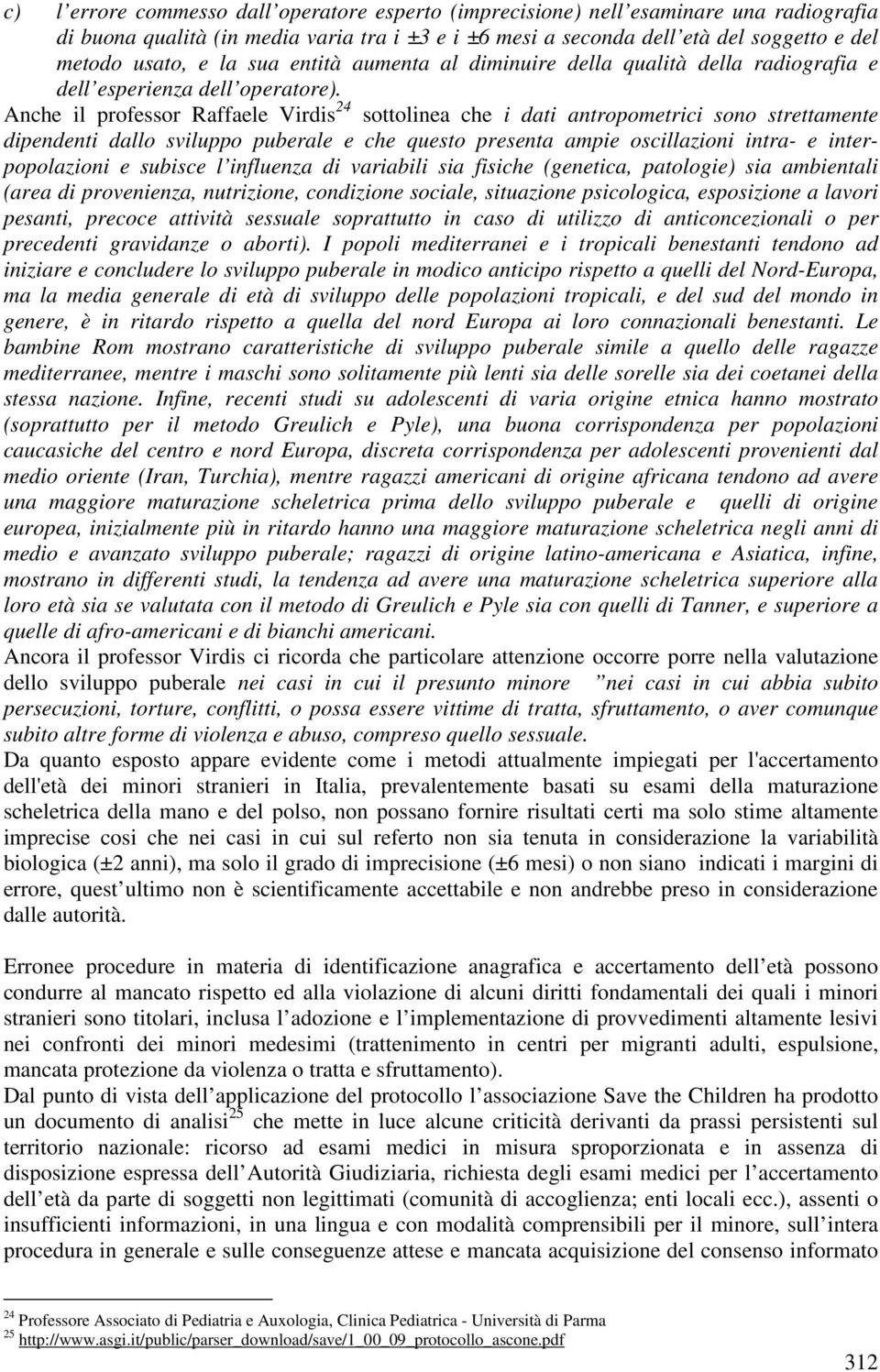 Anche il professor Raffaele Virdis 24 sottolinea che i dati antropometrici sono strettamente dipendenti dallo sviluppo puberale e che questo presenta ampie oscillazioni intra- e interpopolazioni e