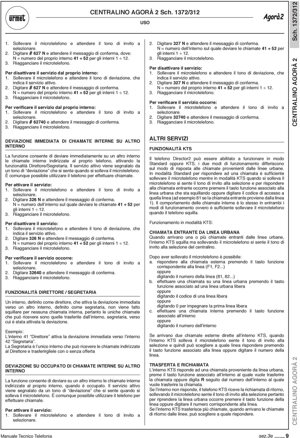 N = numero del proprio interno 41 52 per gli interni 1 12. er verificare il servizio dal proprio interno: 2. Digitare # 62740 e attendere il messaggio di conferma. USO 2.