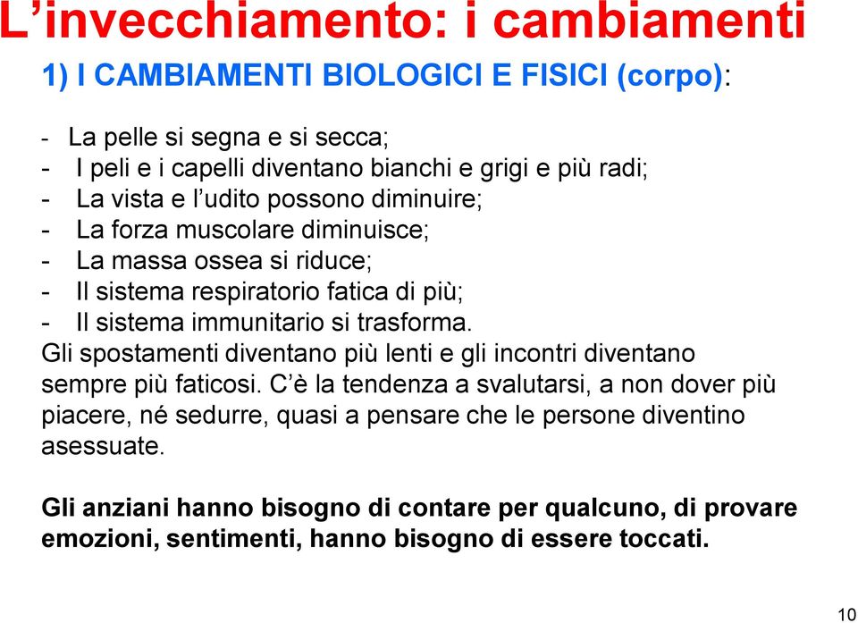 si trasforma. Gli spostamenti diventano più lenti e gli incontri diventano sempre più faticosi.