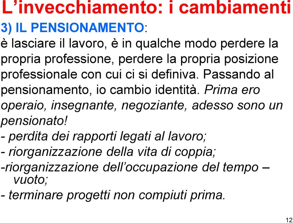 Passando al pensionamento, io cambio identità. Prima ero operaio, insegnante, negoziante, adesso sono un pensionato!