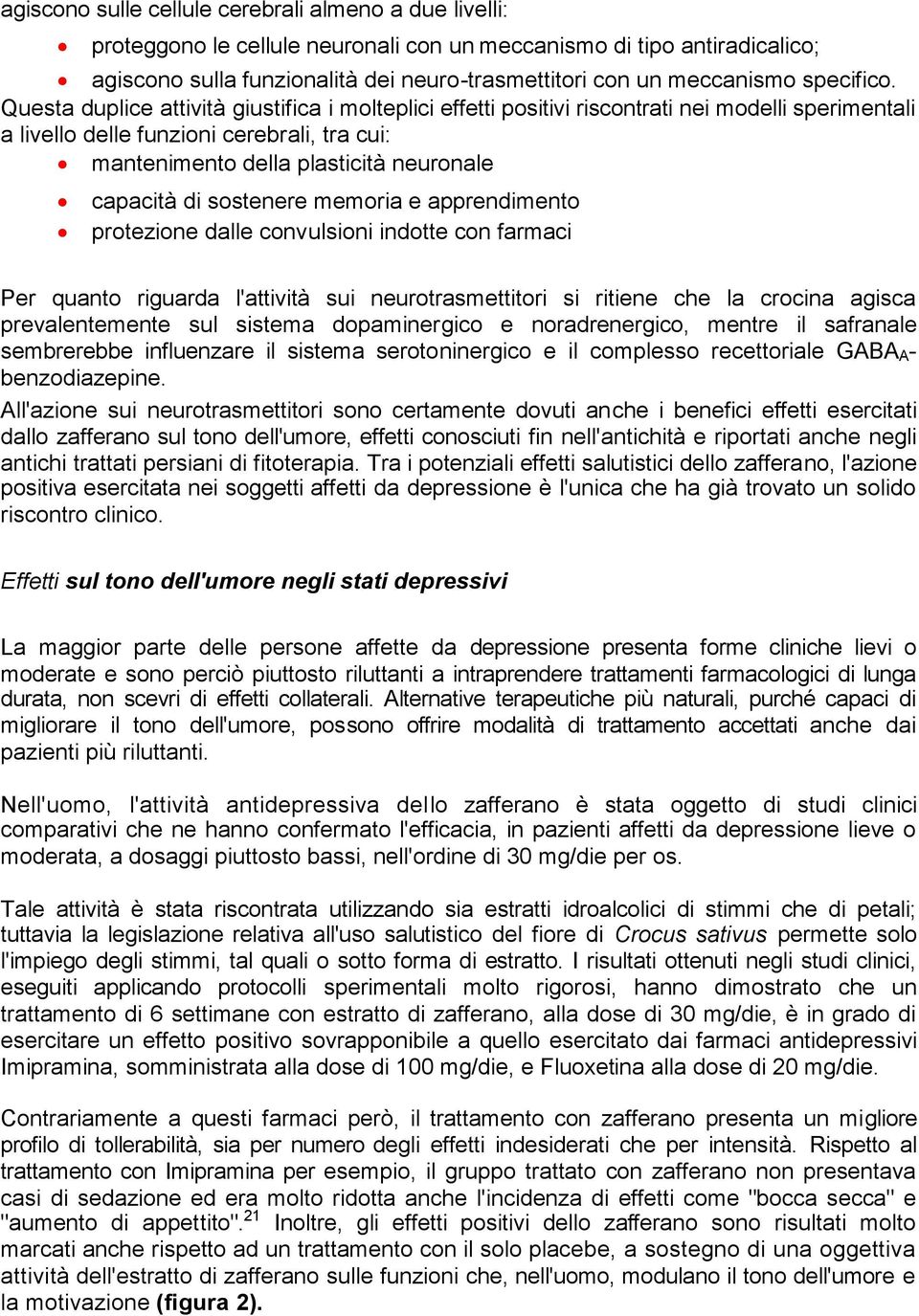 Questa duplice attività giustifica i molteplici effetti positivi riscontrati nei modelli sperimentali a livello delle funzioni cerebrali, tra cui: mantenimento della plasticità neuronale capacità di