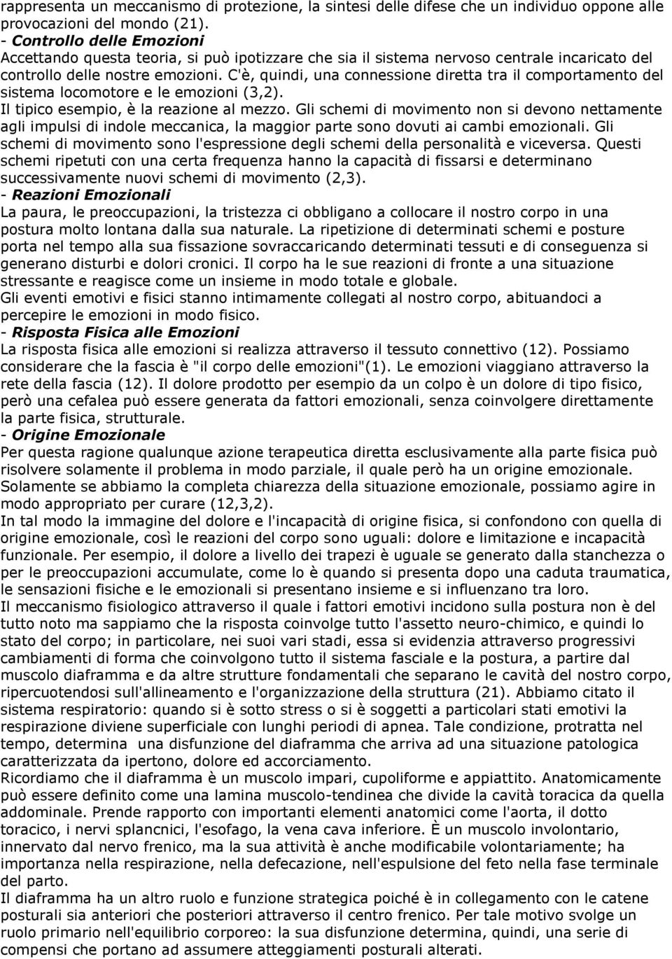 C'è, quindi, una connessione diretta tra il comportamento del sistema locomotore e le emozioni (3,2). Il tipico esempio, è la reazione al mezzo.