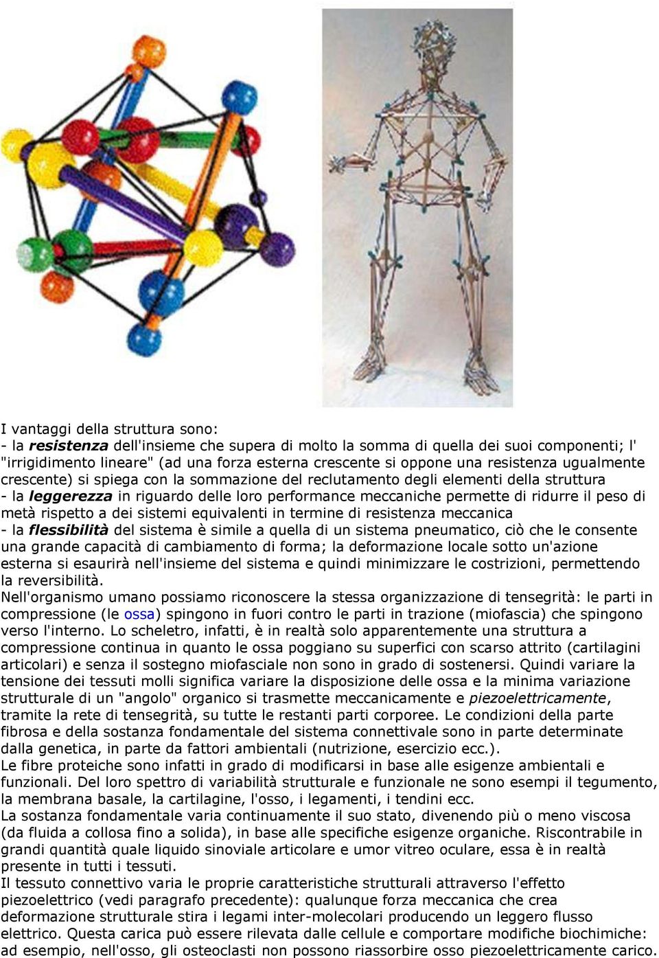 di metà rispetto a dei sistemi equivalenti in termine di resistenza meccanica - la flessibilità del sistema è simile a quella di un sistema pneumatico, ciò che le consente una grande capacità di