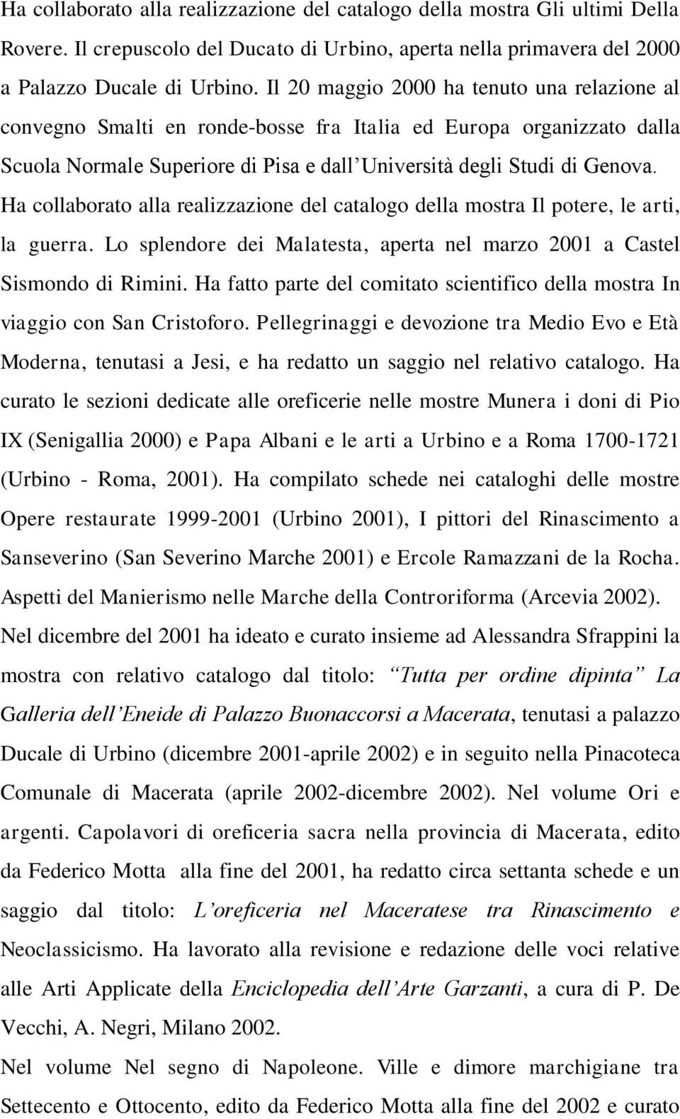 Ha collaborato alla realizzazione del catalogo della mostra Il potere, le arti, la guerra. Lo splendore dei Malatesta, aperta nel marzo 2001 a Castel Sismondo di Rimini.