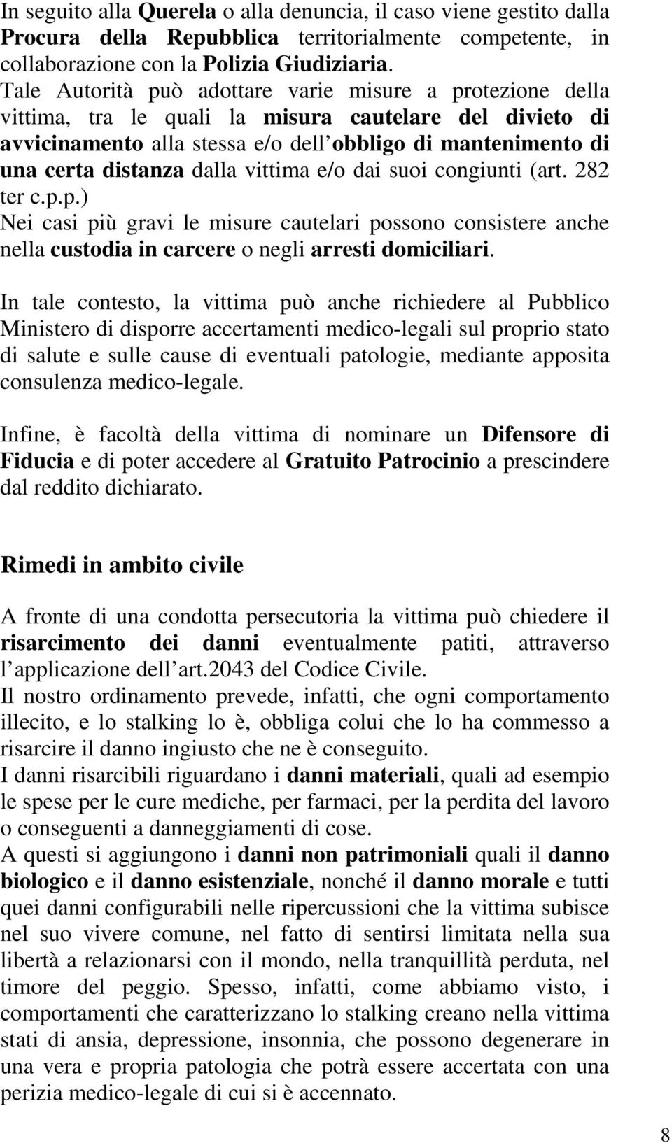 dalla vittima e/o dai suoi congiunti (art. 282 ter c.p.p.) Nei casi più gravi le misure cautelari possono consistere anche nella custodia in carcere o negli arresti domiciliari.