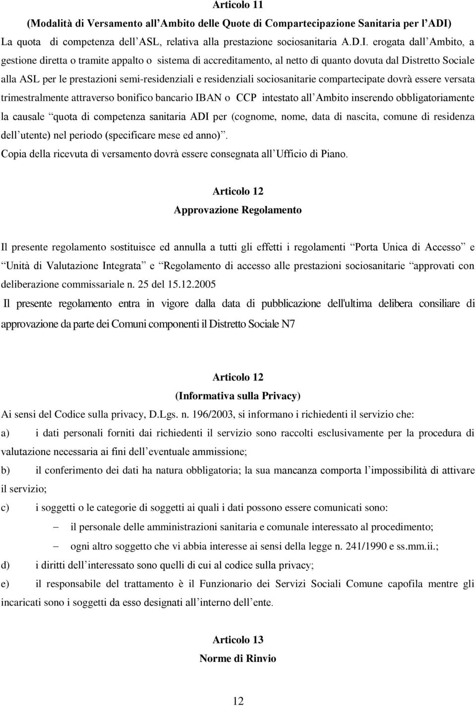 erogata dall Ambito, a gestione diretta o tramite appalto o sistema di accreditamento, al netto di quanto dovuta dal Distretto Sociale alla ASL per le prestazioni semi-residenziali e residenziali