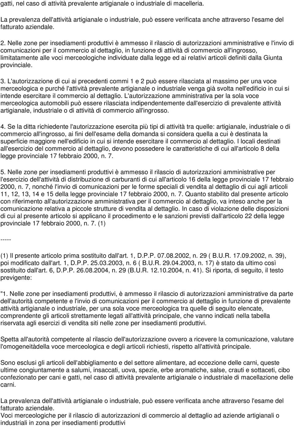 Nelle zone per insediamenti produttivi è ammesso il rilascio di autorizzazioni amministrative e l'invio di comunicazioni per il commercio al dettaglio, in funzione di attività di commercio