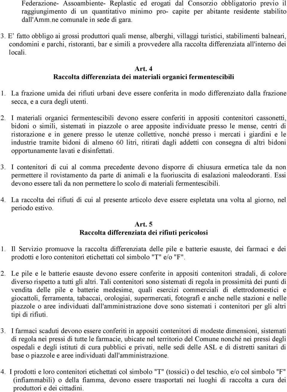 E fatto obbligo ai grossi produttori quali mense, alberghi, villaggi turistici, stabilimenti balneari, condomini e parchi, ristoranti, bar e simili a provvedere alla raccolta differenziata