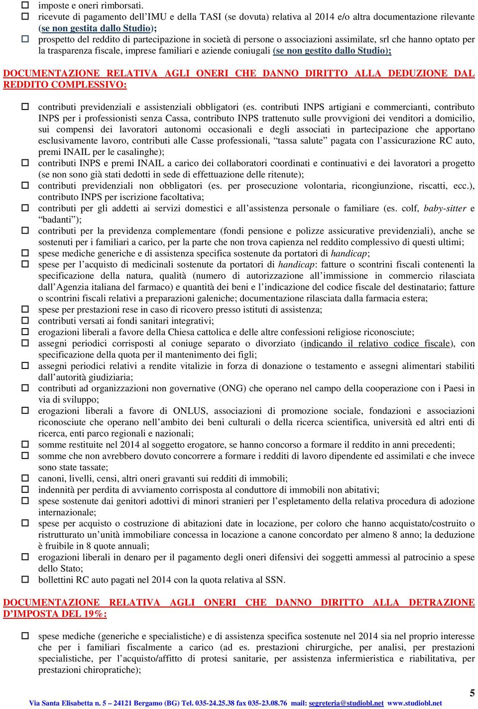 persone o associazioni assimilate, srl che hanno optato per la trasparenza fiscale, imprese familiari e aziende coniugali (se non gestito dallo Studio); DOCUMENTAZIONE RELATIVA AGLI ONERI CHE DANNO