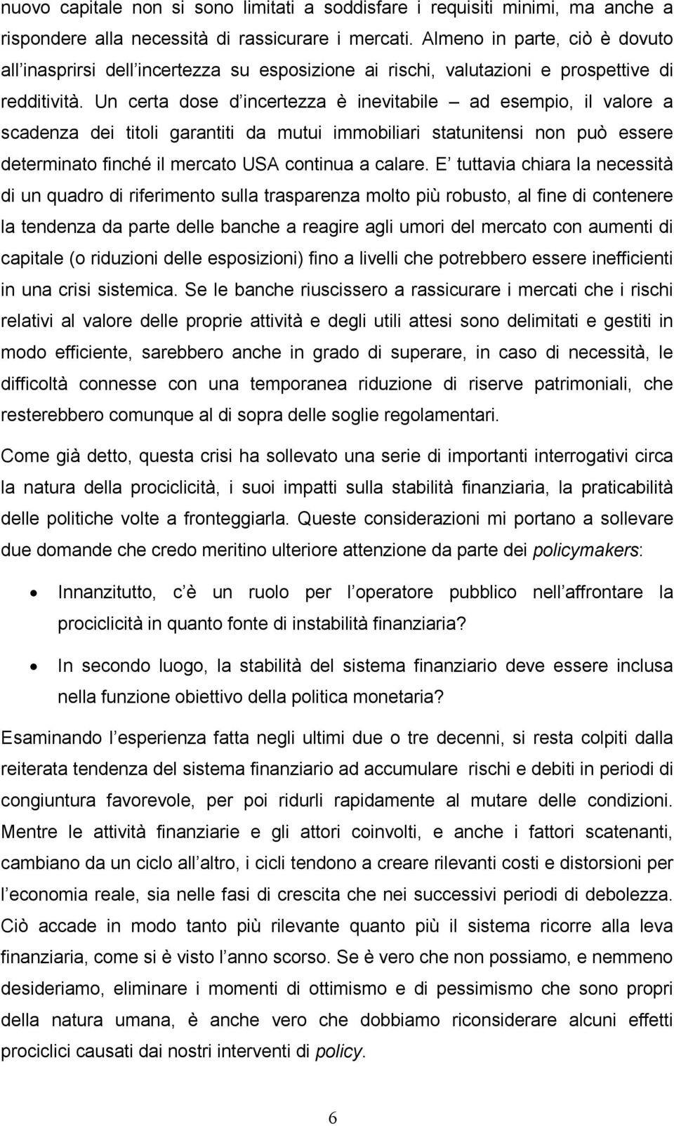 Un certa dose d incertezza è inevitabile ad esempio, il valore a scadenza dei titoli garantiti da mutui immobiliari statunitensi non può essere determinato finché il mercato USA continua a calare.