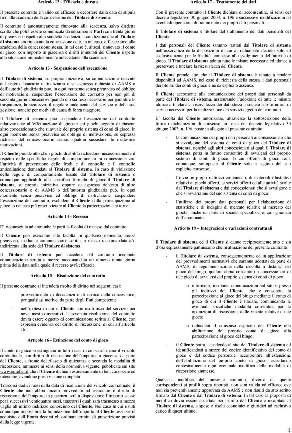 condizione che al Titolare di sistema sia rinnovata la concessione ed è, in tal caso, efficace sino alla scadenza della concessione stessa.