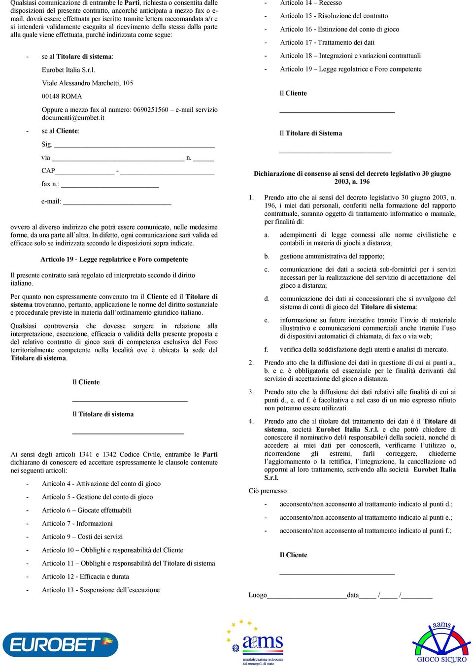 Italia S.r.l. Viale Alessandro Marchetti, 105 00148 ROMA Oppure a mezzo fax al numero: 0690251560 e-mail servizio documenti@eurobet.it - se al Cliente: Sig. via n. CAP - fax n.