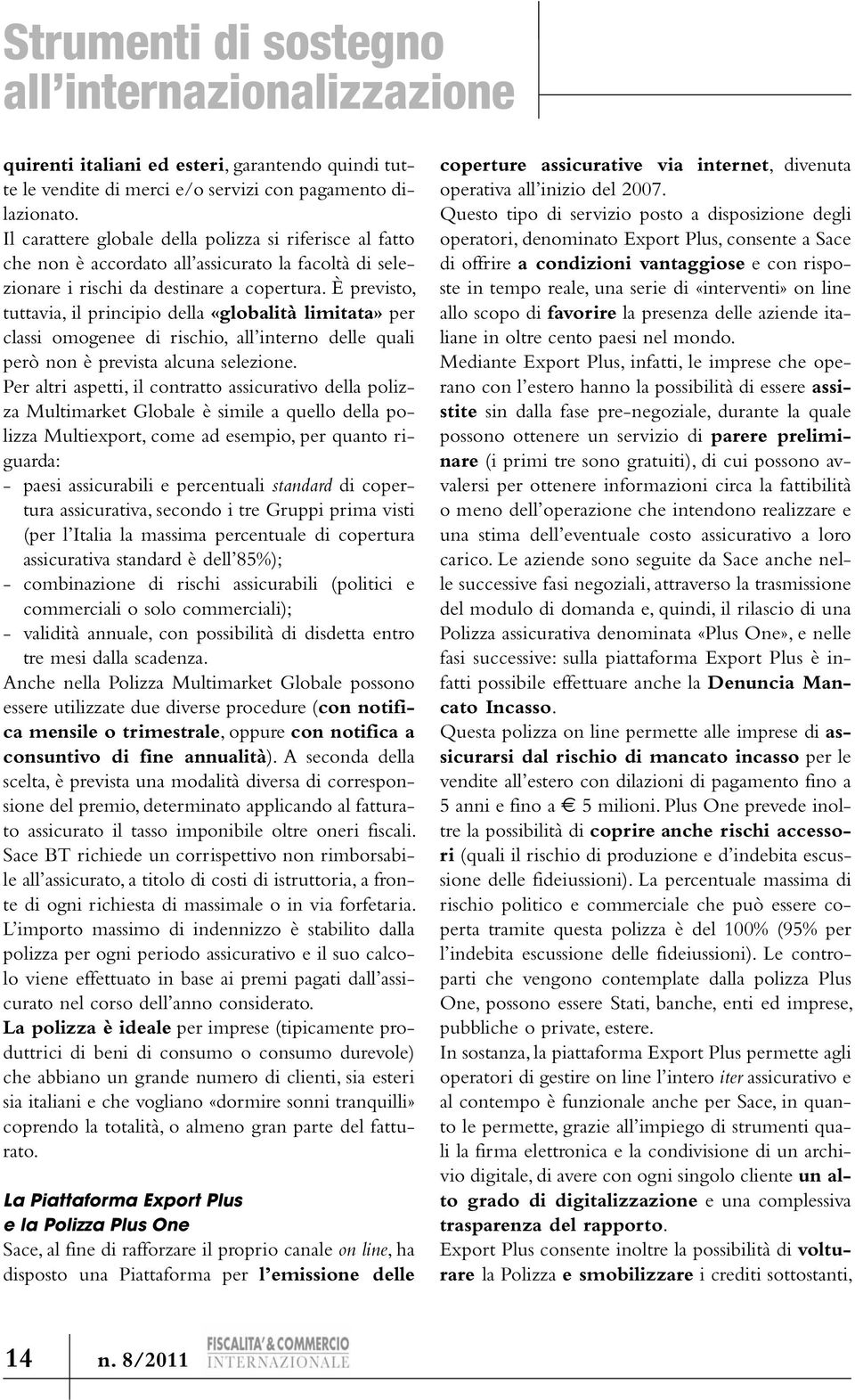 È previsto, tuttavia, il principio della «globalità limitata» per classi omogenee di rischio, all interno delle quali però non è prevista alcuna selezione.