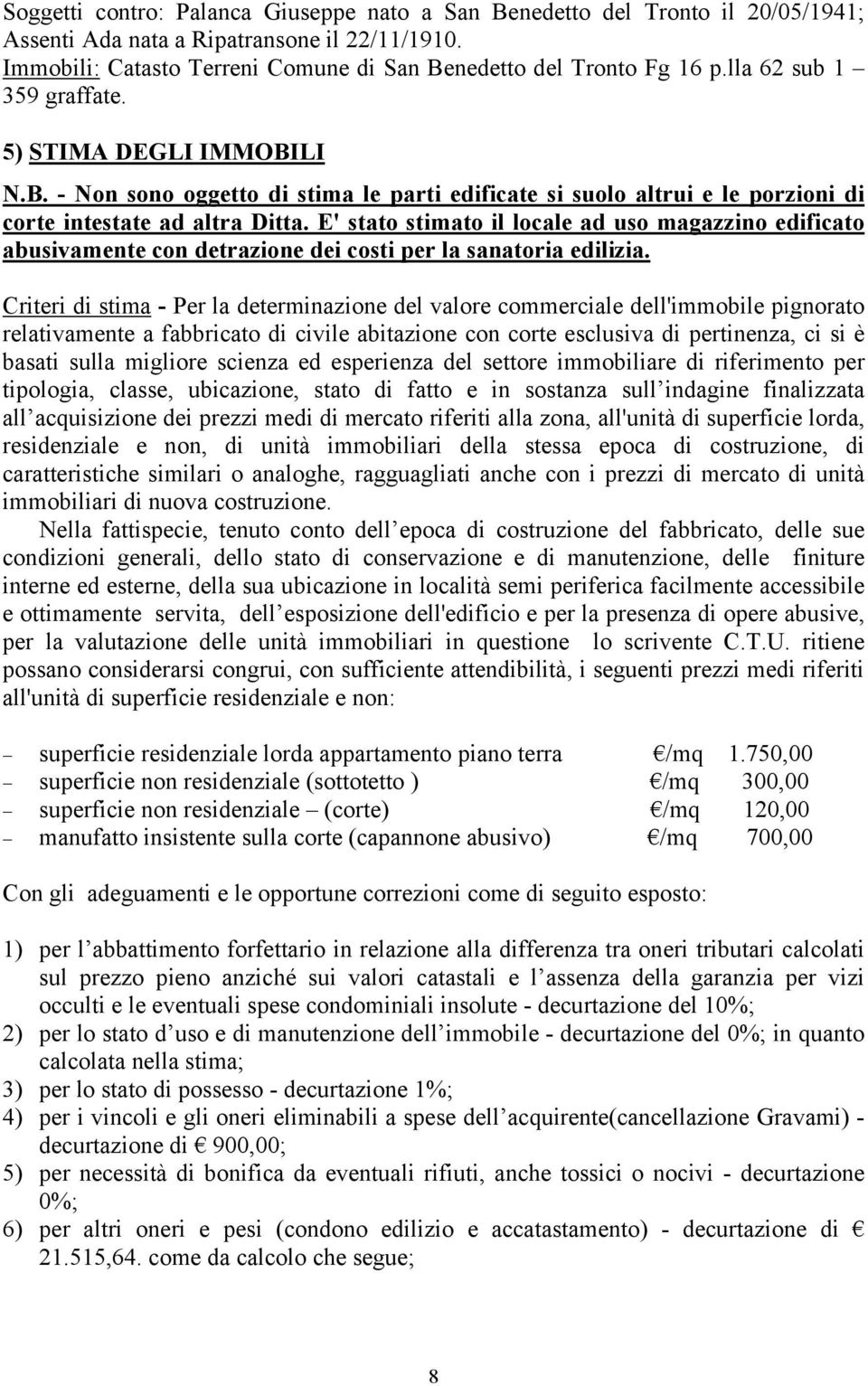 E' stato stimato il locale ad uso magazzino edificato abusivamente con detrazione dei costi per la sanatoria edilizia.