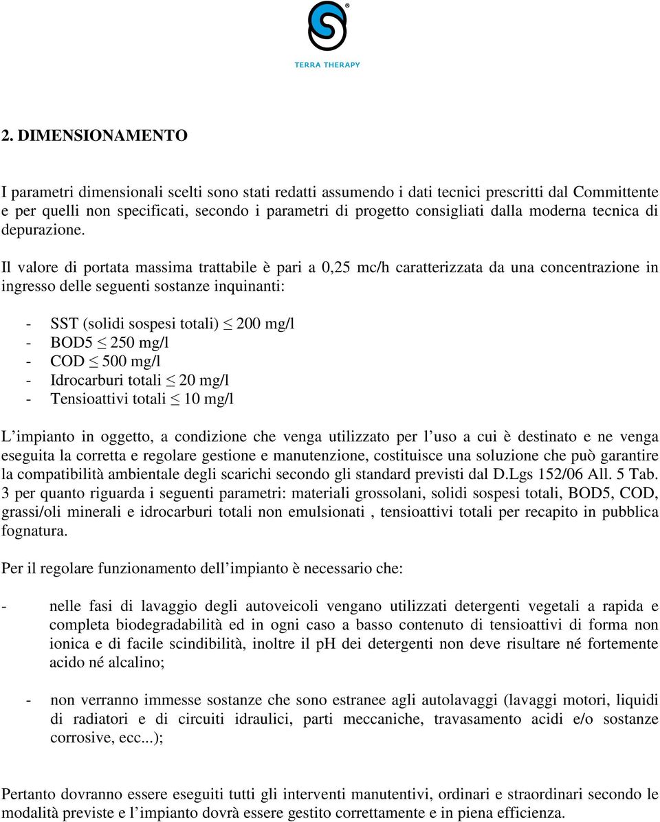 Il valore di portata massima trattabile è pari a 0,25 mc/h caratterizzata da una concentrazione in ingresso delle seguenti sostanze inquinanti: - SST (solidi sospesi totali) 200 mg/l - BOD5 250 mg/l