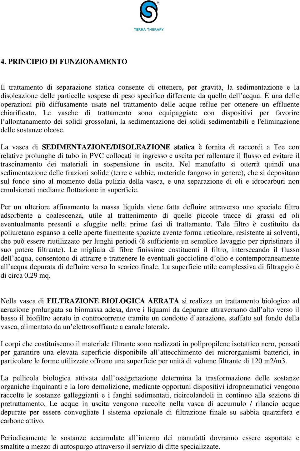 Le vasche di trattamento sono equipaggiate con dispositivi per favorire l allontanamento dei solidi grossolani, la sedimentazione dei solidi sedimentabili e l'eliminazione delle sostanze oleose.