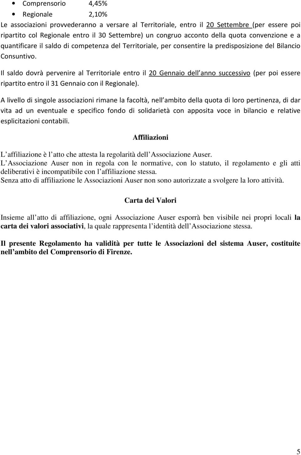 Il saldo dovrà pervenire al Territoriale entro il 20 Gennaio dell anno successivo (per poi essere ripartito entro il 31 Gennaio con il Regionale).