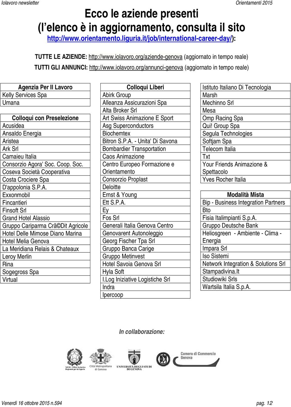 org/annunci-genova (aggiornato in tempo reale) Agenzia Per Il Lavoro Kelly Services Spa Umana Colloqui con Preselezione Acusidea Ansaldo Energia Aristea Ark Srl Camaieu Italia Consorzio Agora' Soc.
