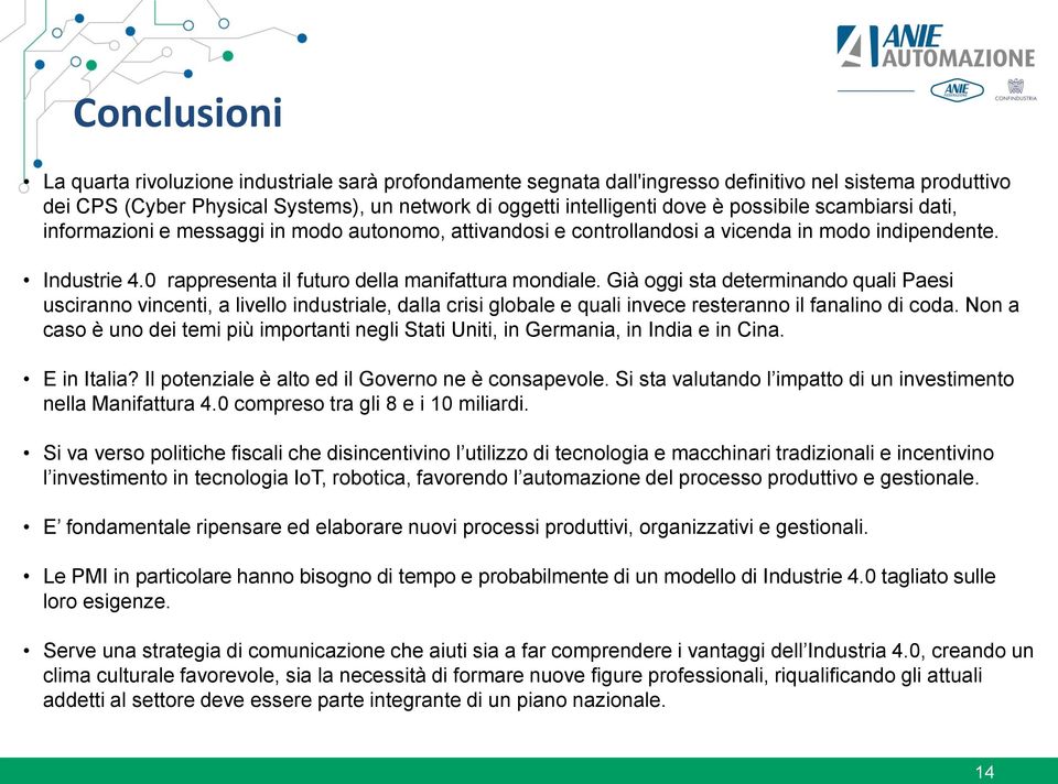 Già oggi sta determinando quali Paesi usciranno vincenti, a livello industriale, dalla crisi globale e quali invece resteranno il fanalino di coda.