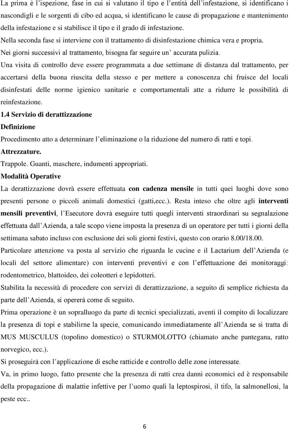 Nei giorni successivi al trattamento, bisogna far seguire un accurata pulizia.